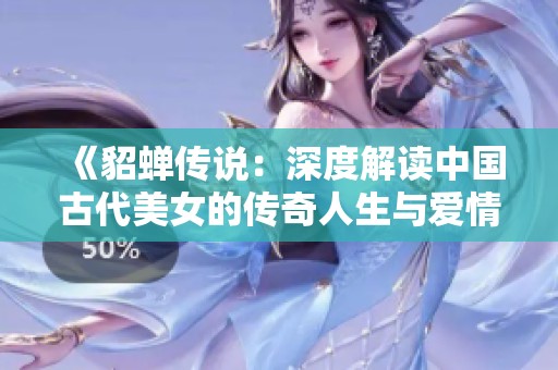 《貂蝉传说：深度解读中国古代美女的传奇人生与爱情故事》