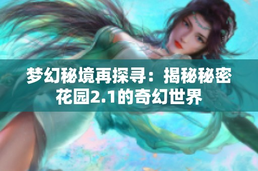 梦幻秘境再探寻：揭秘秘密花园2.1的奇幻世界