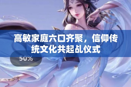 高敏家庭六口齐聚，信仰传统文化共起乩仪式