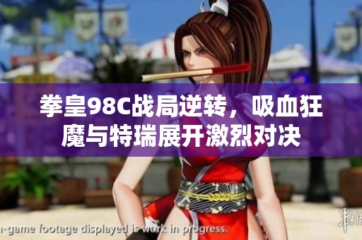 拳皇98C战局逆转，吸血狂魔与特瑞展开激烈对决