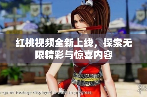 红桃视频全新上线，探索无限精彩与惊喜内容