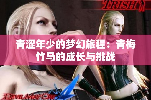 青涩年少的梦幻旅程：青梅竹马的成长与挑战