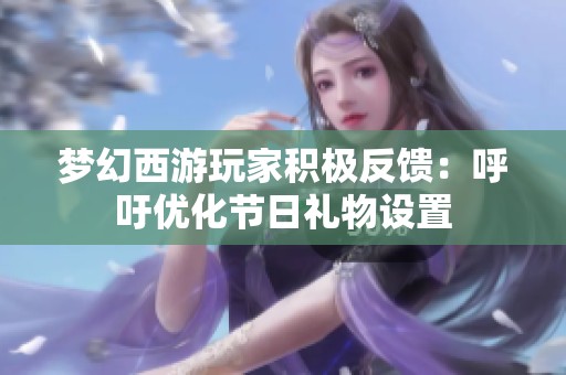 梦幻西游玩家积极反馈：呼吁优化节日礼物设置