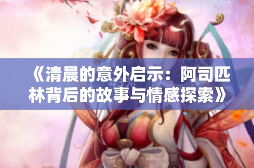 《清晨的意外启示：阿司匹林背后的故事与情感探索》