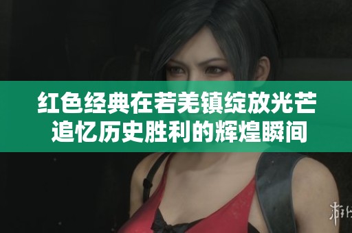 红色经典在若羌镇绽放光芒 追忆历史胜利的辉煌瞬间