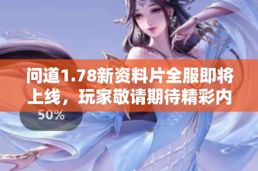问道1.78新资料片全服即将上线，玩家敬请期待精彩内容！