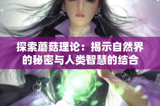 探索蘑菇理论：揭示自然界的秘密与人类智慧的结合