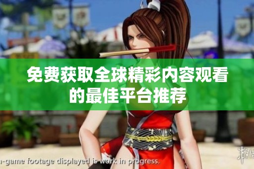 免费获取全球精彩内容观看的最佳平台推荐