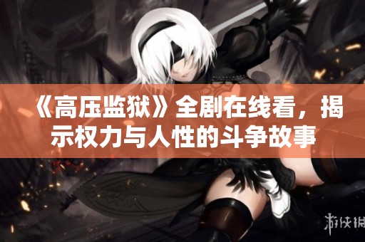 《高压监狱》全剧在线看，揭示权力与人性的斗争故事