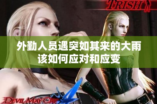 外勤人员遇突如其来的大雨该如何应对和应变