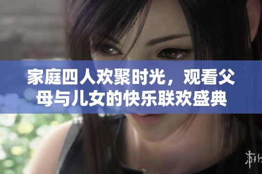 家庭四人欢聚时光，观看父母与儿女的快乐联欢盛典