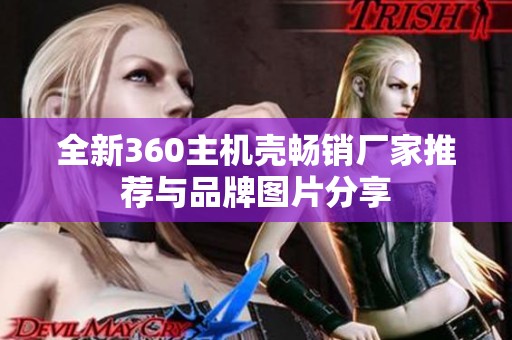 全新360主机壳畅销厂家推荐与品牌图片分享
