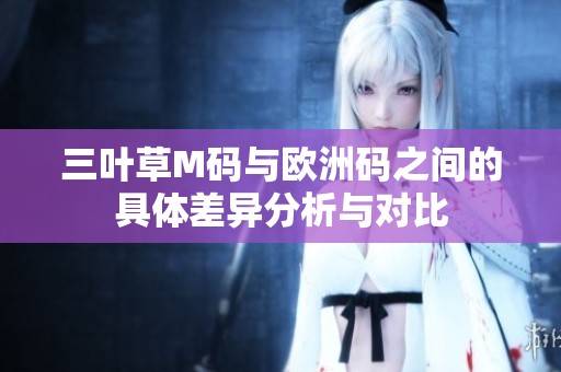 三叶草M码与欧洲码之间的具体差异分析与对比