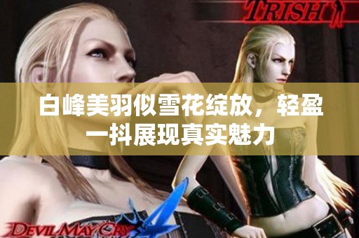 白峰美羽似雪花绽放，轻盈一抖展现真实魅力