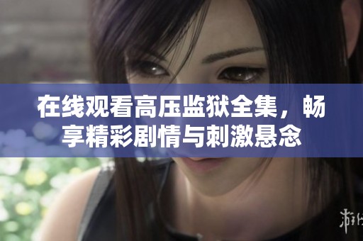 在线观看高压监狱全集，畅享精彩剧情与刺激悬念