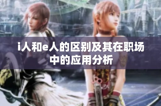 i人和e人的区别及其在职场中的应用分析