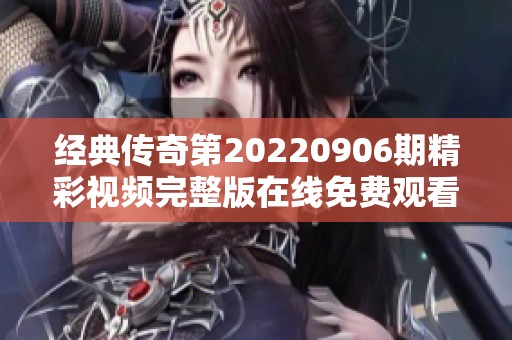 经典传奇第20220906期精彩视频完整版在线免费观看