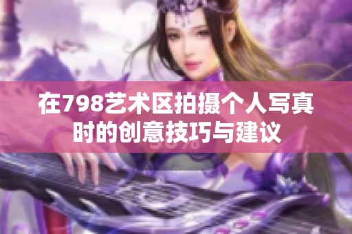 在798艺术区拍摄个人写真时的创意技巧与建议