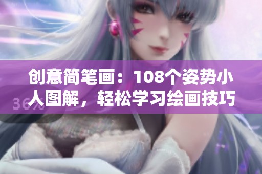 创意简笔画：108个姿势小人图解，轻松学习绘画技巧