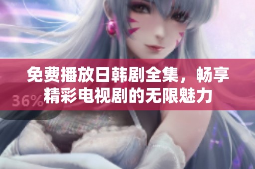免费播放日韩剧全集，畅享精彩电视剧的无限魅力