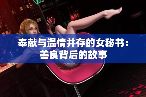 奉献与温情并存的女秘书：善良背后的故事