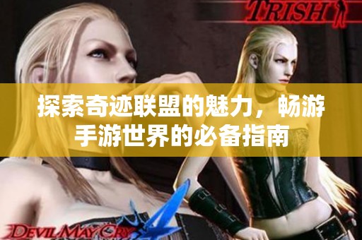 探索奇迹联盟的魅力，畅游手游世界的必备指南
