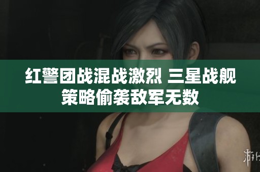 红警团战混战激烈 三星战舰策略偷袭敌军无数