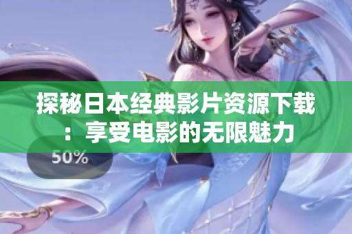 探秘日本经典影片资源下载：享受电影的无限魅力