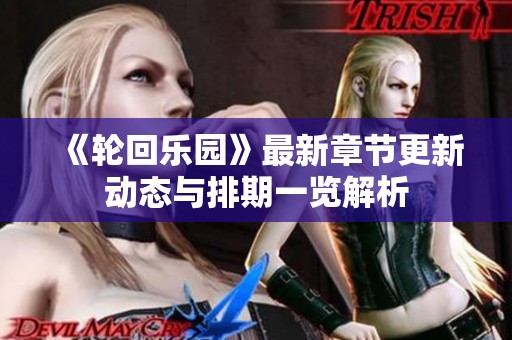 《轮回乐园》最新章节更新动态与排期一览解析