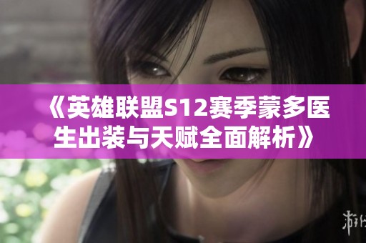 《英雄联盟S12赛季蒙多医生出装与天赋全面解析》