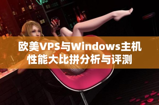 欧美VPS与Windows主机性能大比拼分析与评测