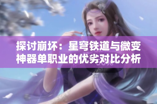 探讨崩坏：星穹铁道与微变神器单职业的优劣对比分析