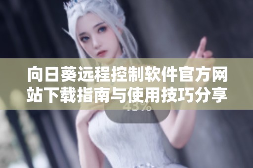 向日葵远程控制软件官方网站下载指南与使用技巧分享