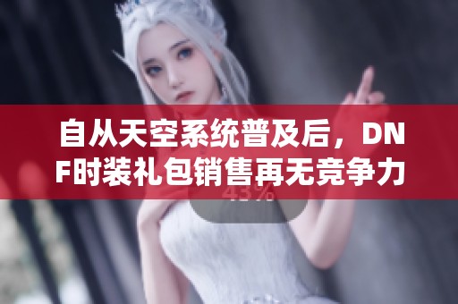 自从天空系统普及后，DNF时装礼包销售再无竞争力