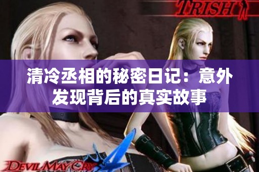 清冷丞相的秘密日记：意外发现背后的真实故事