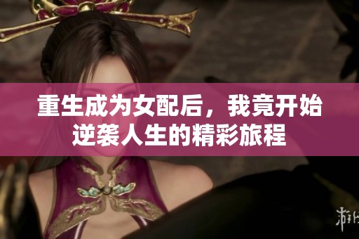 重生成为女配后，我竟开始逆袭人生的精彩旅程