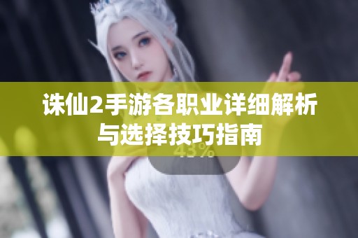 诛仙2手游各职业详细解析与选择技巧指南