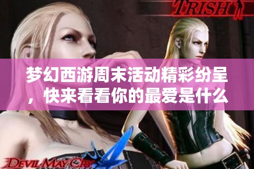 梦幻西游周末活动精彩纷呈，快来看看你的最爱是什么