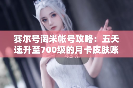 赛尔号淘米帐号攻略：五天速升至700级的月卡皮肤账号分享