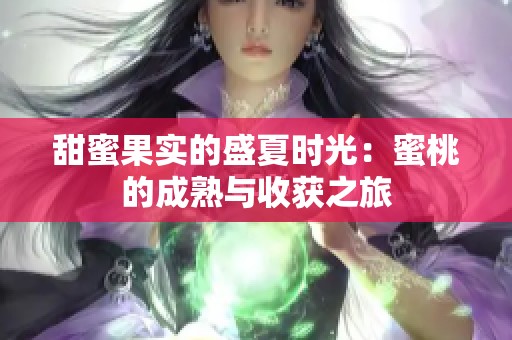甜蜜果实的盛夏时光：蜜桃的成熟与收获之旅