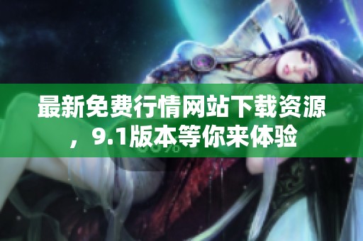 最新免费行情网站下载资源，9.1版本等你来体验