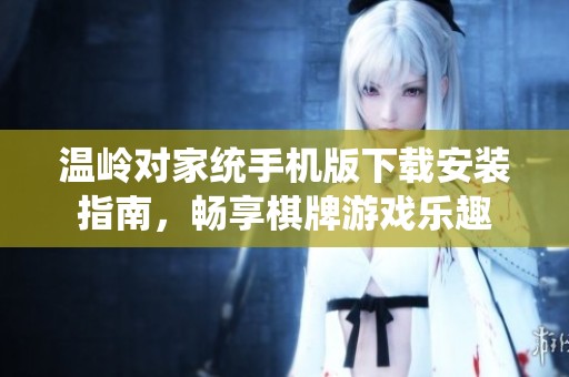 温岭对家统手机版下载安装指南，畅享棋牌游戏乐趣