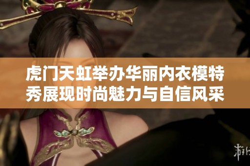 虎门天虹举办华丽内衣模特秀展现时尚魅力与自信风采