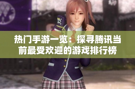 热门手游一览：探寻腾讯当前最受欢迎的游戏排行榜