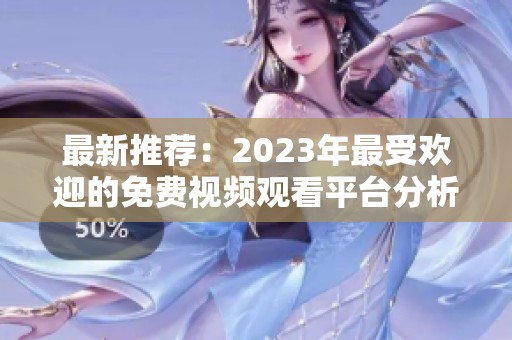 最新推荐：2023年最受欢迎的免费视频观看平台分析