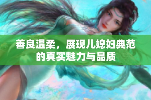 善良温柔，展现儿媳妇典范的真实魅力与品质