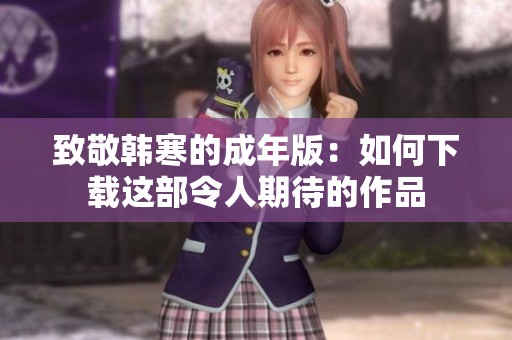 致敬韩寒的成年版：如何下载这部令人期待的作品