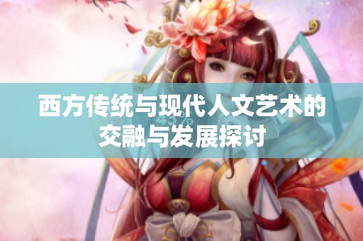 西方传统与现代人文艺术的交融与发展探讨
