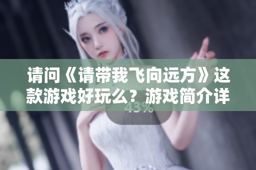 请问《请带我飞向远方》这款游戏好玩么？游戏简介详解与评测分析