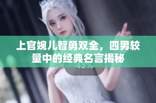 上官婉儿智勇双全，四男较量中的经典名言揭秘